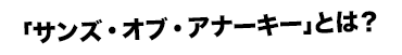 「サンズ・オブ・アナーキー」とは？